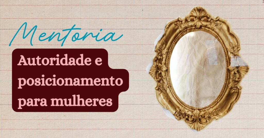 Mentoria Autoridade e Posicionamento para Mulheres